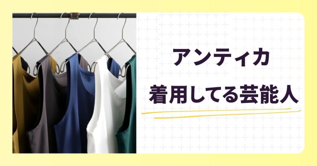 アンティカを着用する芸能人は？選ばれる理由やコーディネートを紹介