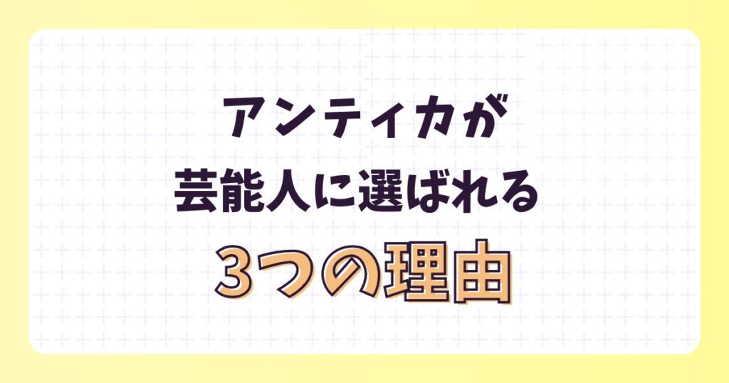 アンティカが多くの芸能人に選ばれる理由