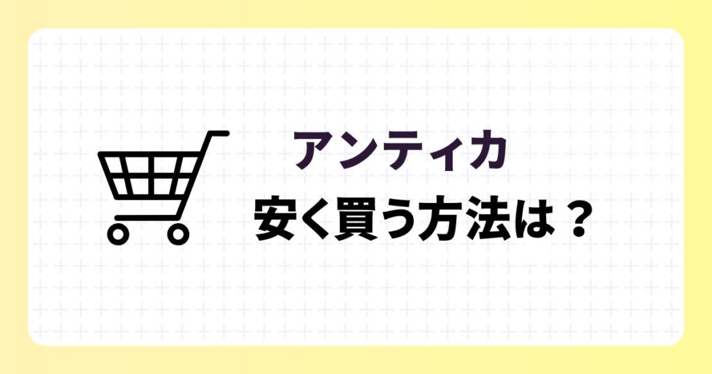 アンティカを安く買う方法