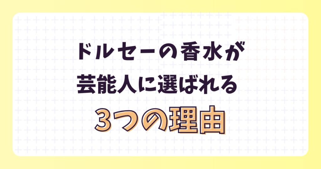 ドルセーの香水を愛用する芸能人は?選ばれる理由やおすすめアイテム