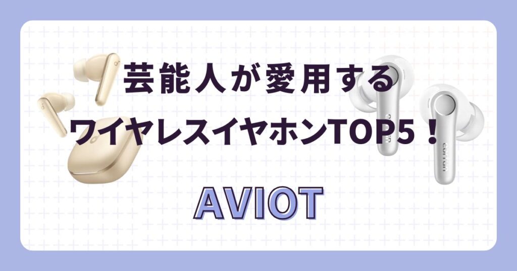 芸能人が愛用するワイヤレスイヤホン:AVIOT