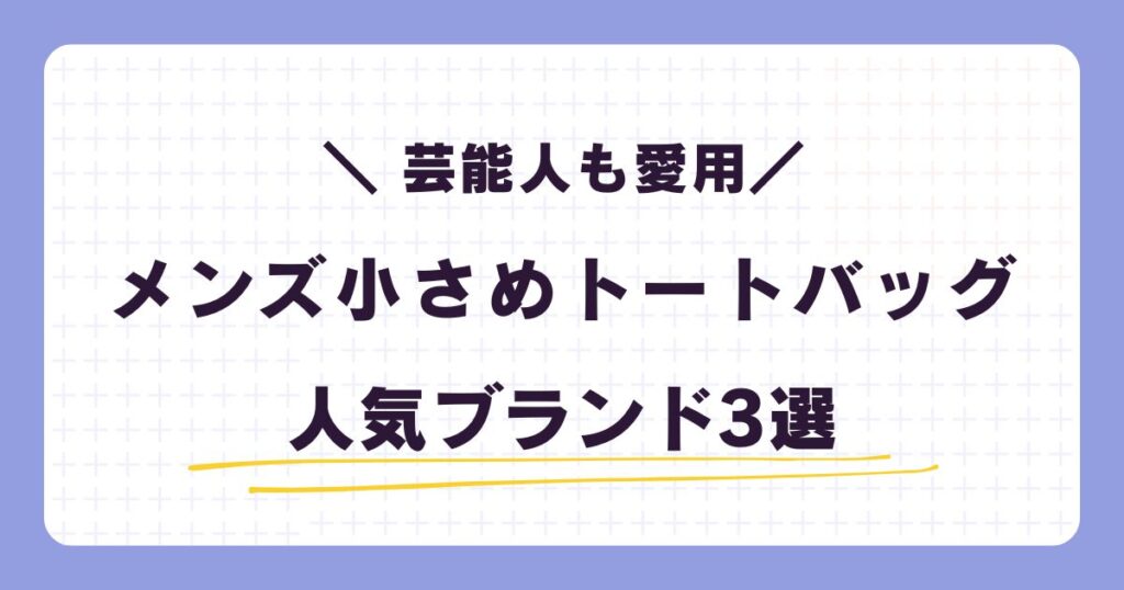 芸能人も愛用!メンズ小さめトートバッグ人気ブランド3選
