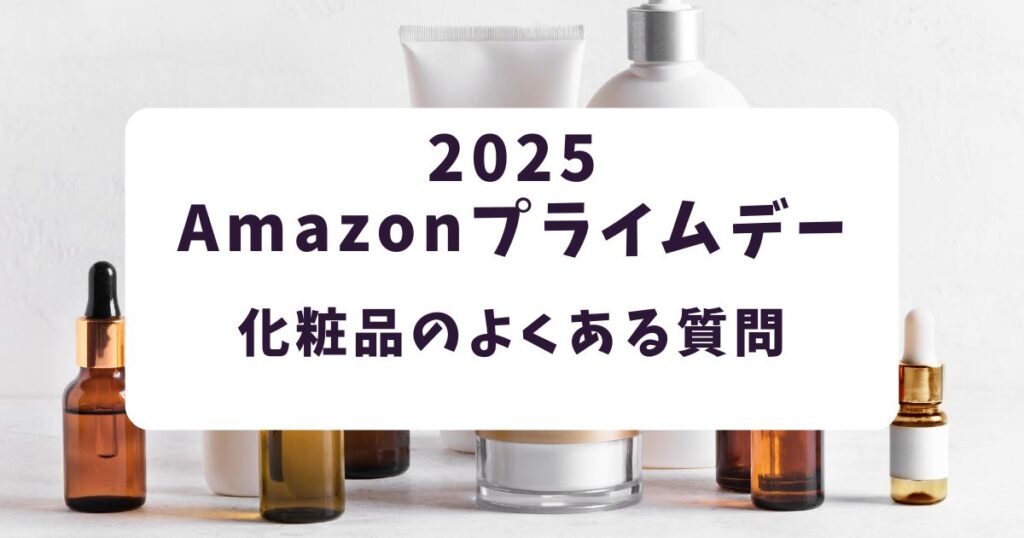 Amazonプライムデー2025化粧品のよくある質問