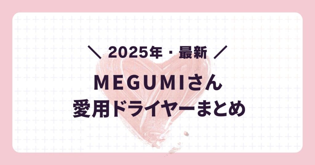 2025年最新芸能人愛用ドライヤー:MEGUMI