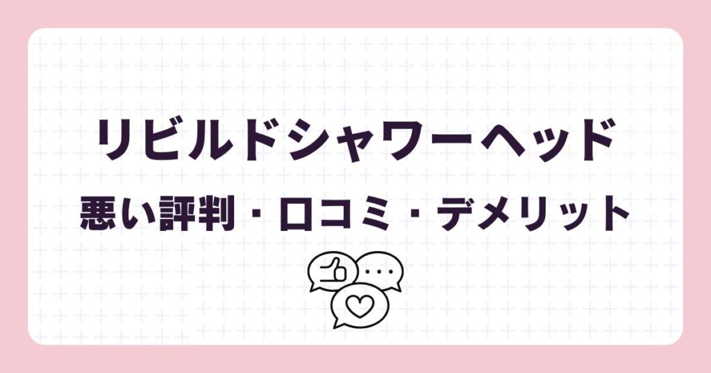 リビルドシャワーヘッドの悪い口コミ・評判・デメリット