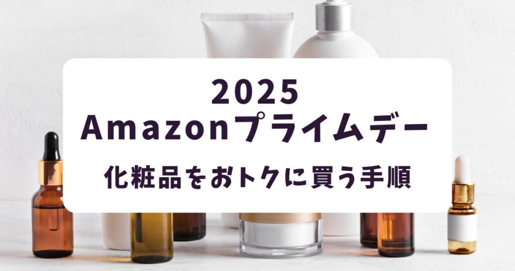 後悔しない!Amazonプライムデー2025で化粧品をおトクに買う手順