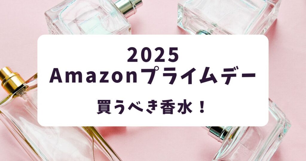 Amazonプライムデー2025で買うべき香水！おすすめは？【速報】