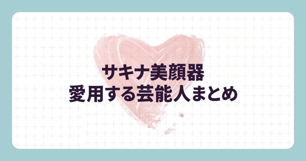 サキナ美顔器を愛用する芸能人！リアルな口コミ・評判