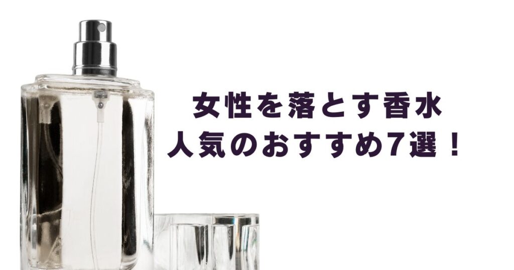 女性を落とす香水おすすめ7選！あなたの評価を3秒で変えるメンズ最強のフェロモン香水
