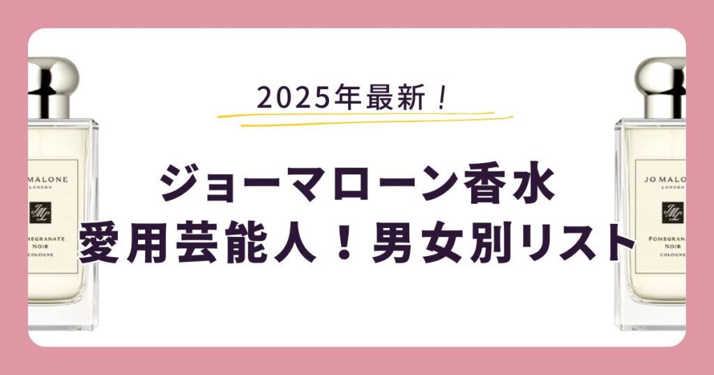【2025年最新】ジョーマローン香水の愛用芸能人！男女別リスト