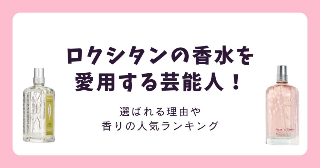 ロクシタン香水を愛用する芸能人！ヴァーベナを使う女優やモデルは誰？