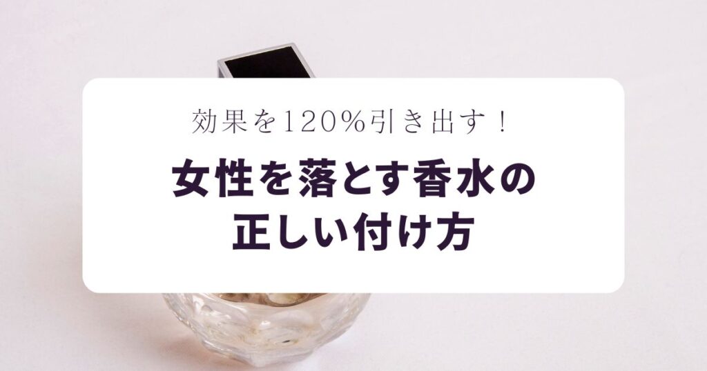 効果を120%引き出す！女性を落とす香水の正しい付け方
