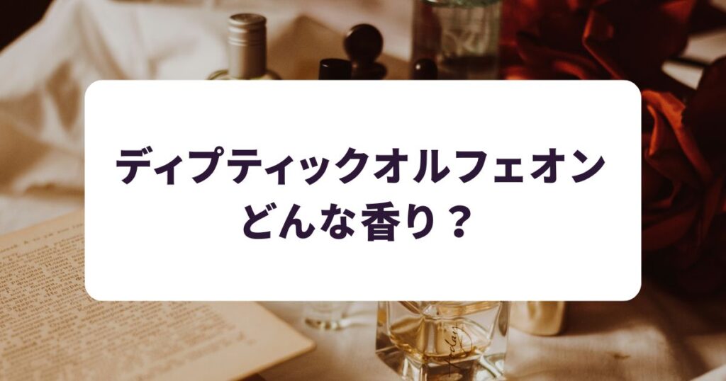 ディプティックオルフェオンはどんな香り?