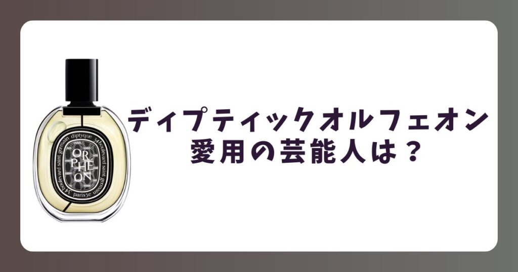 ディプティックオルフェオンを愛用している芸能人