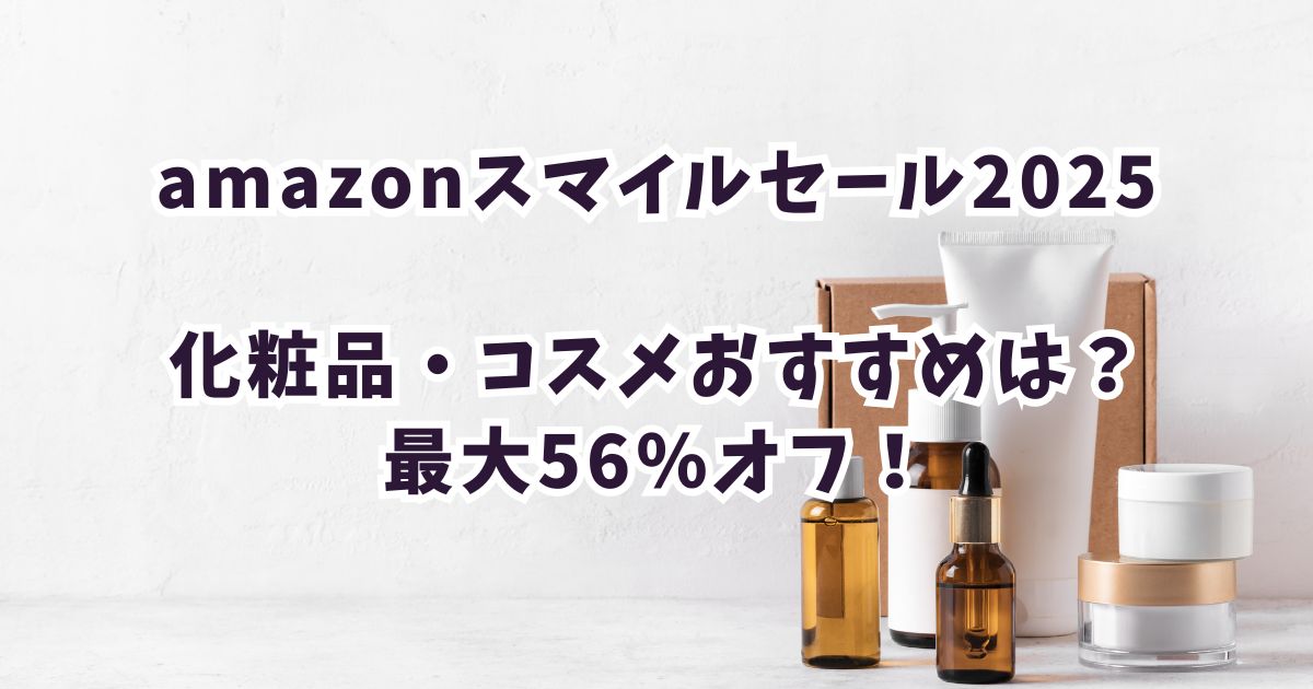 Amazonスマイルセール2025化粧品・コスメおすすめは？最大56％オフでお得