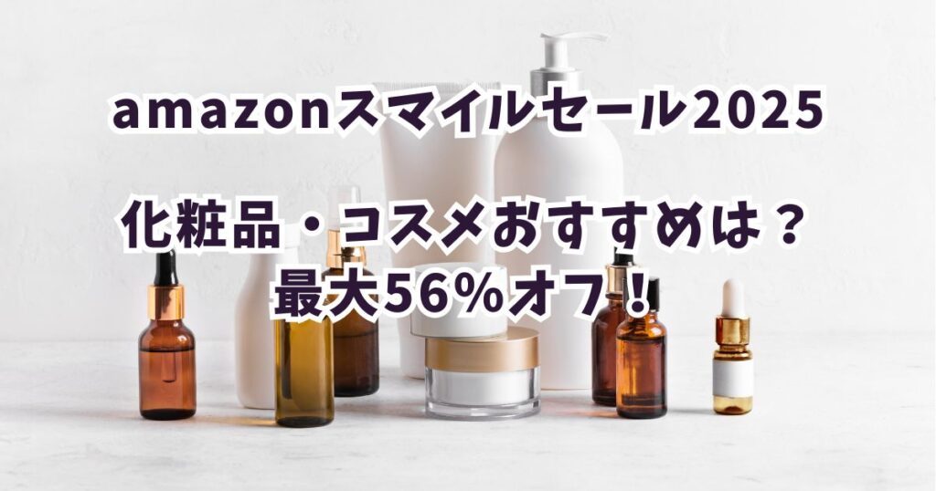 Amazonスマイルセール2025化粧品・コスメおすすめは?最大56%オフでお得
