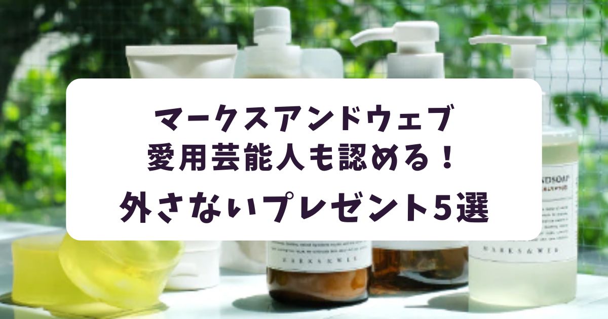 マークスアンドウェブ愛用芸能人も認める！外さないプレゼント5選