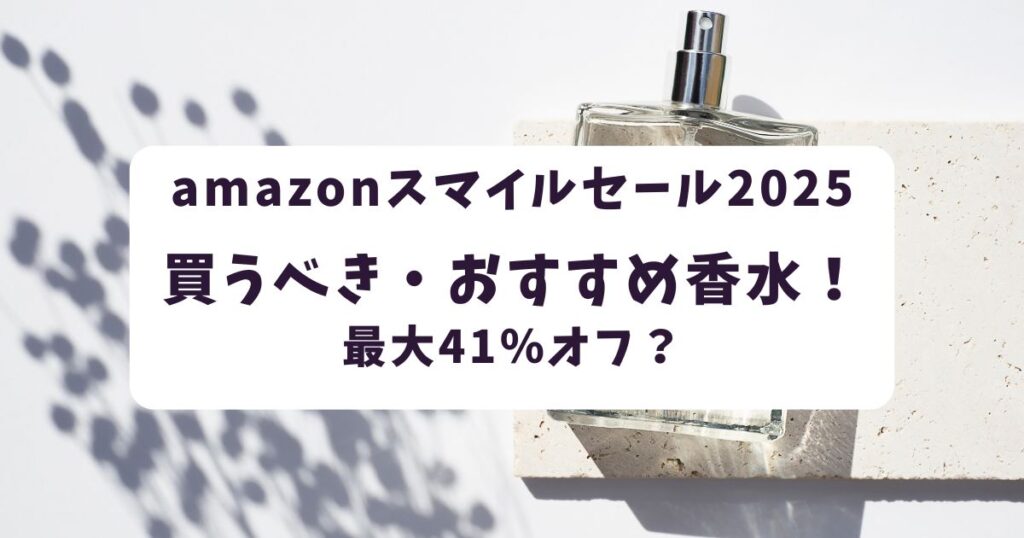 Amazonスマイルセール2025香水おすすめは?最大41%オフでお得