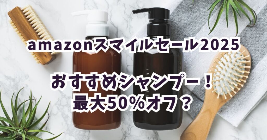 Amazonスマイルセール2025シャンプーおすすめは?最大50%オフでお得