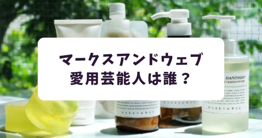 マークスアンドウェブを愛用する芸能人