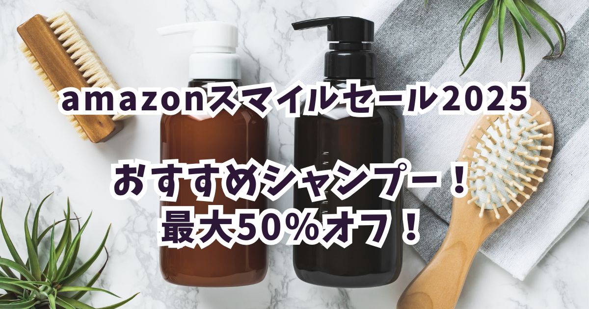 Amazonスマイルセール2025シャンプーおすすめは？最大50％オフでお得