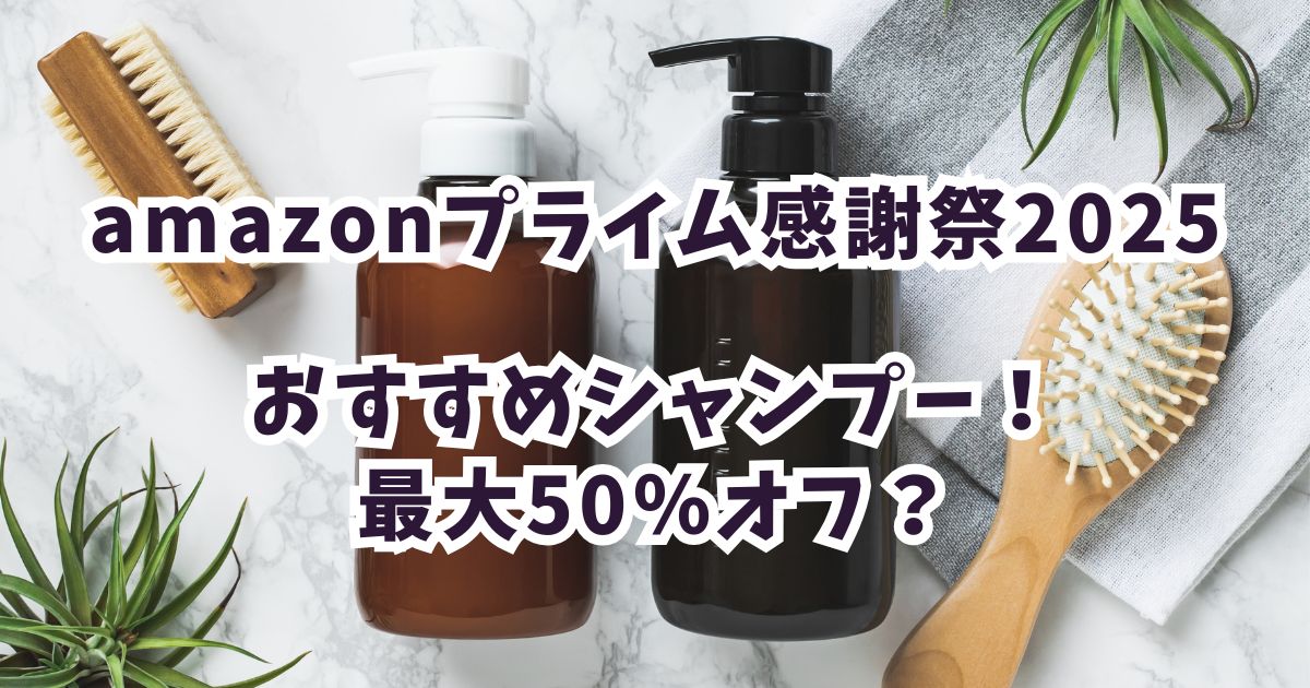 Amazonプライム感謝祭2025おすすめシャンプー！最大35％割引でお得