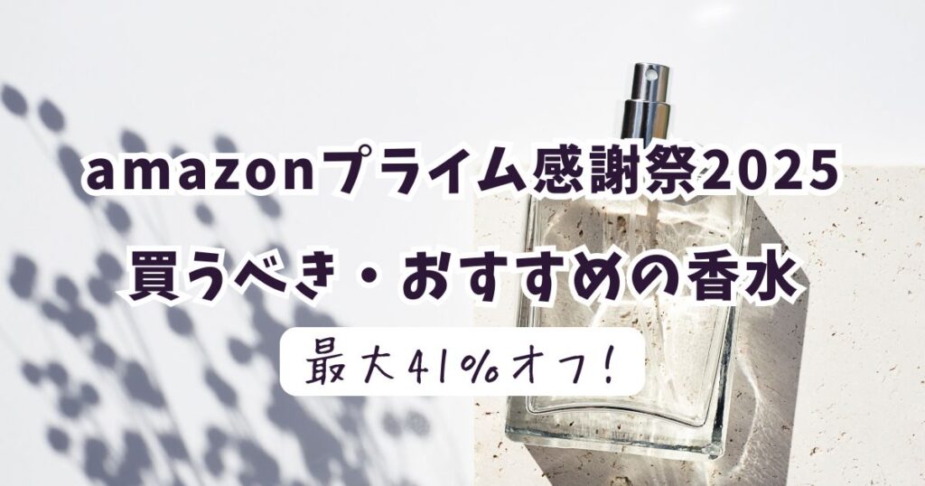 Amazonプライム感謝祭2025香水おすすめは？最大41％オフでお得！