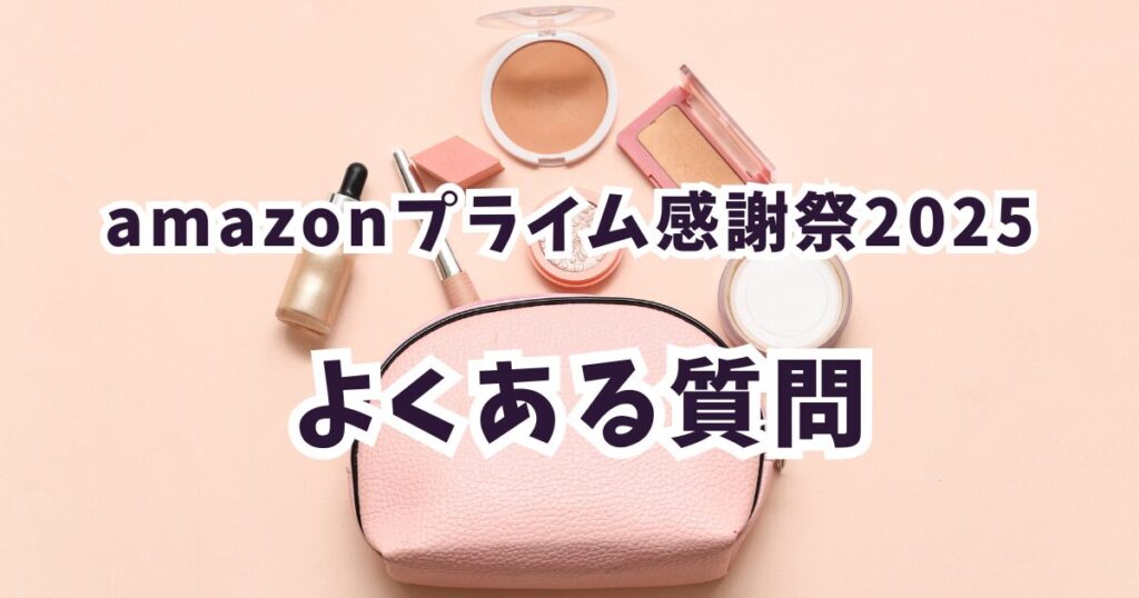 Amazonプライム感謝祭2025化粧品・ファンデーション・韓国コスメのよくある質問