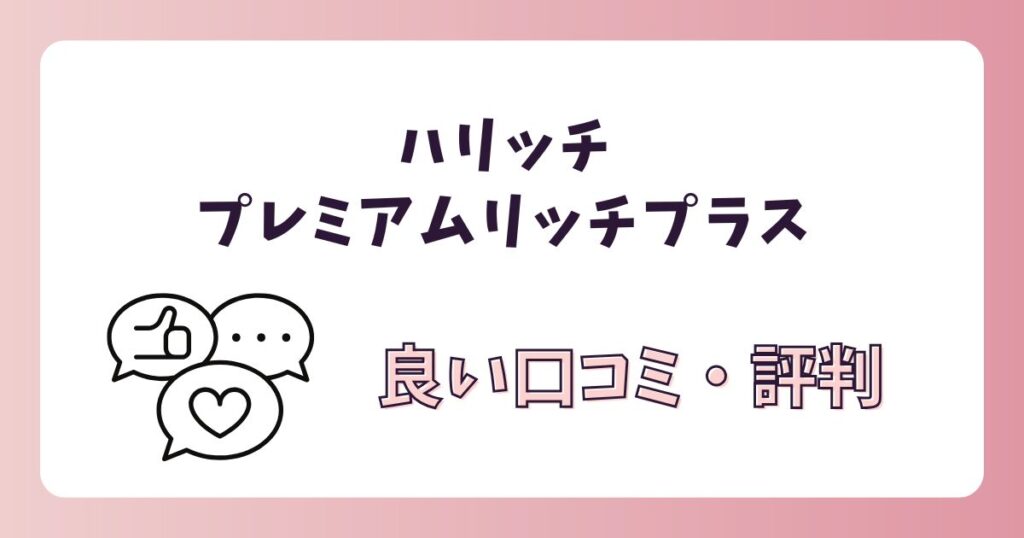 ハリッチプレミアムリッチプラスの良い口コミ・評判