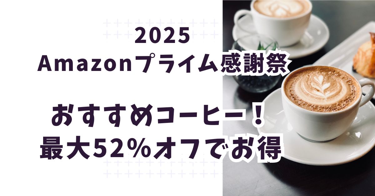 Amazonプライム感謝祭2025コーヒーおすすめは？最大52％オフでお得