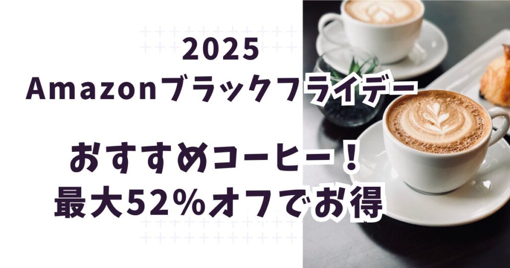 Amazonブラックフライデー2025コーヒーおすすめは？最大52％オフでお得
