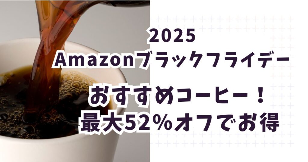 Amazonブラックフライデー2025コーヒーおすすめは？最大52％オフでお得