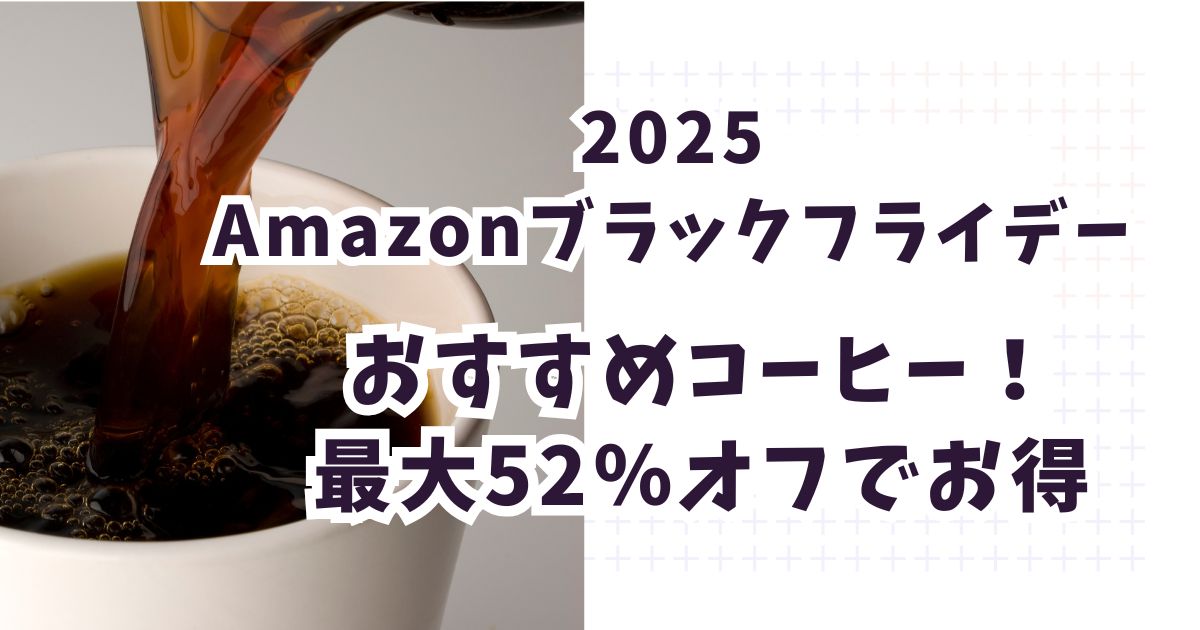 Amazonブラックフライデー2025コーヒーおすすめは？最大52％オフでお得