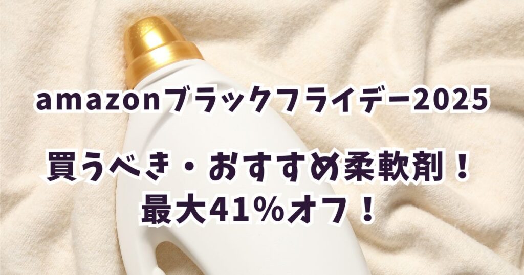 amazonブラックフライデー2025柔軟剤おすすめは？最大41％オフでお得！