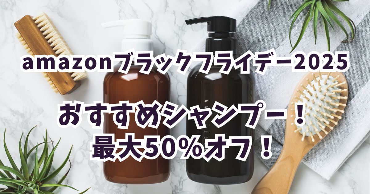 Amazonブラックフライデー2025おすすめシャンプー！最大50％割引でお得