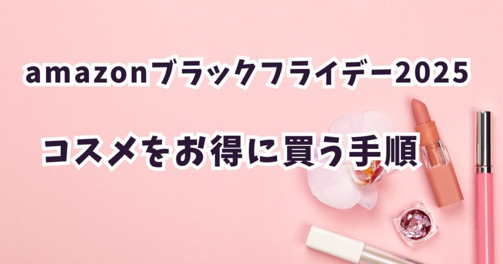 Amazonブラックフライデー2025で化粧品・コスメをお得に買う手順