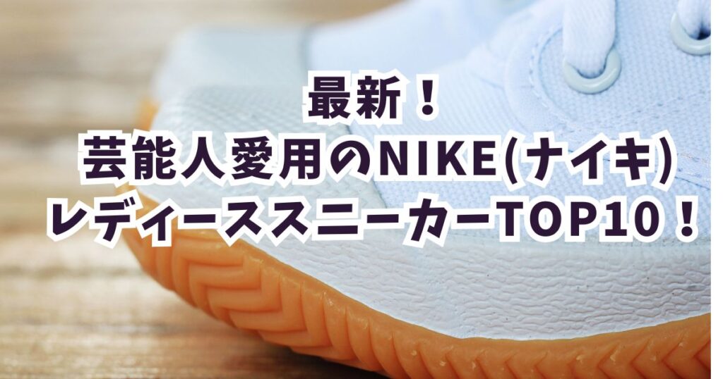 芸能人愛用ナイキレディーススニーカー10選【2025年】