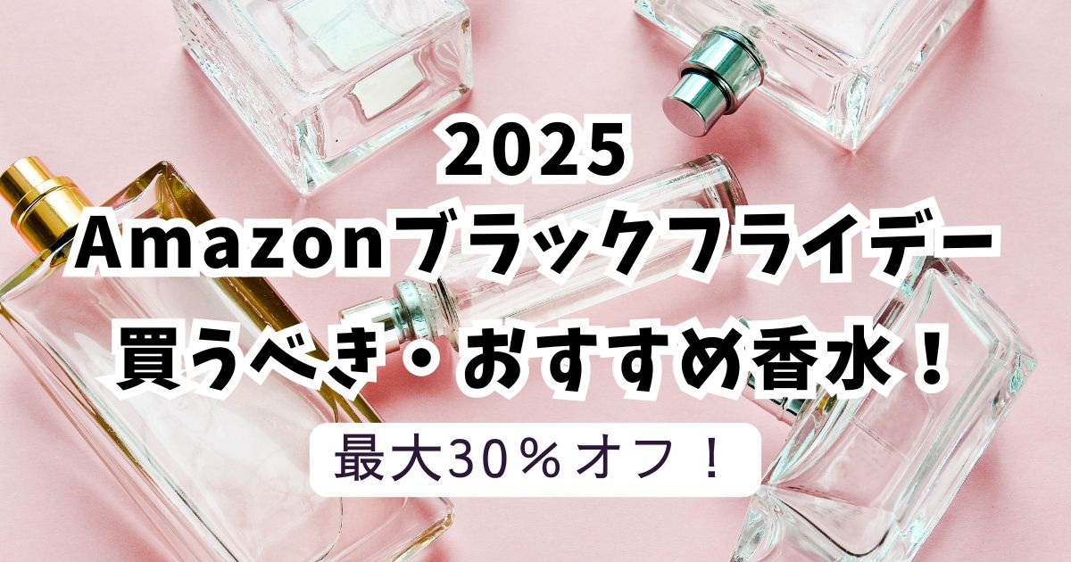 Amazonブラックフライデー2025おすすめ香水！【最大30％OFFでお得】