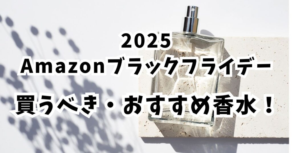 Amazonブラックフライデー2025香水おすすめは？最大30％オフでお得まとめ