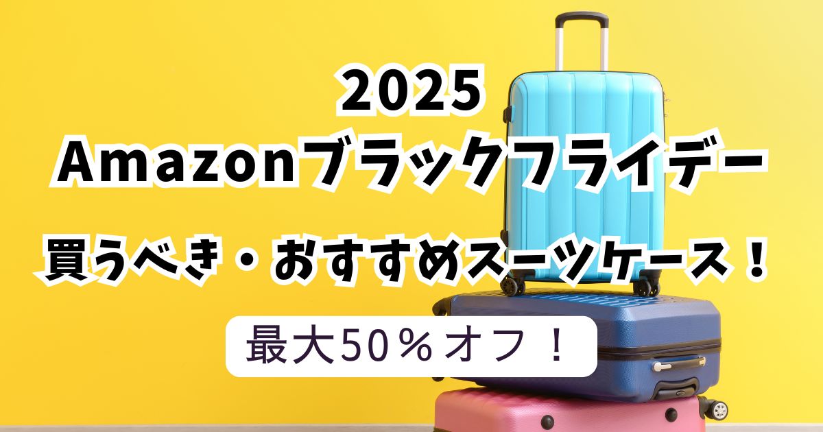 Amazonブラックフライデー2025おすすめスーツケース！最大50％OFFでお得