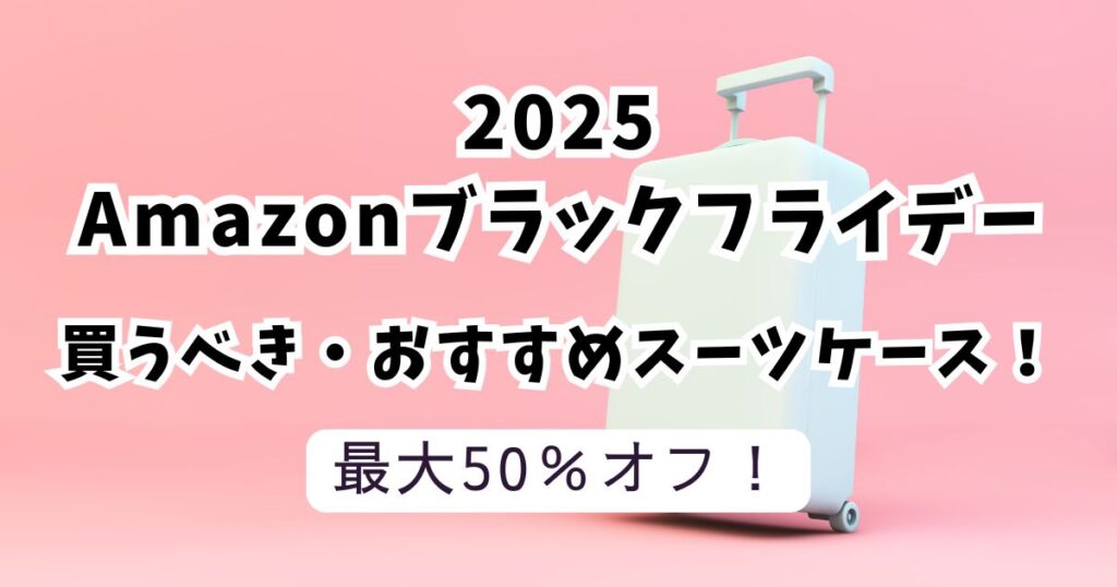 Amazonブラックフライデー2025おすすめのスーツケース！【最大50％OFFでお得】まとめ