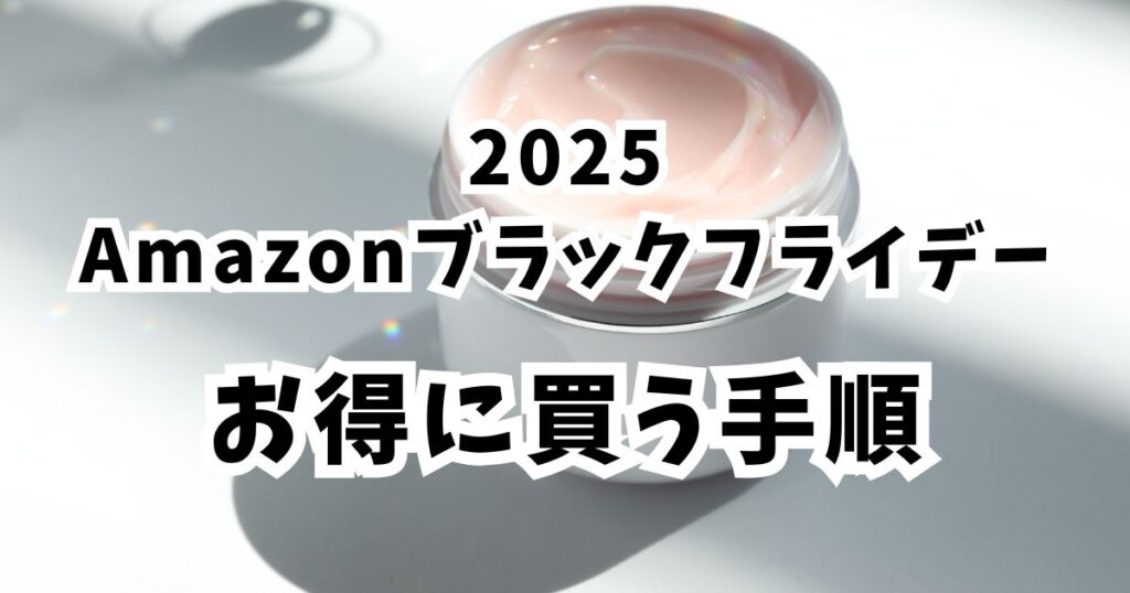 後悔しない!Amazonブラックフライデー2025でボディークリームをおトクに買う手順