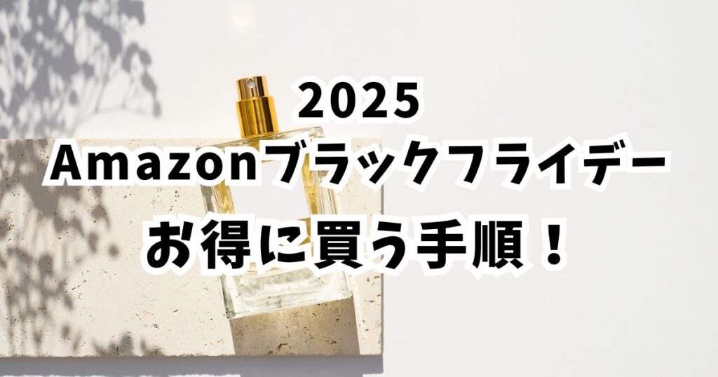 後悔しない！Amazonブラックフライデー2025で香水をお得に買う手順
