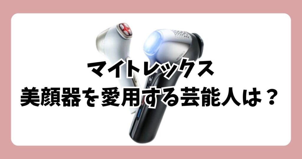 マイトレックスの美顔器を愛用する芸能人・モデル