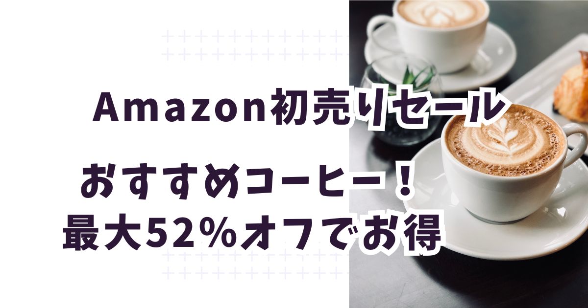 Amazon初売りスマイルセール2025コーヒーおすすめは？最大52％オフでお得