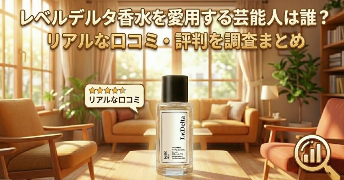 レベルデルタ香水を愛用する芸能人は誰?リアルな口コミ・評判を調査