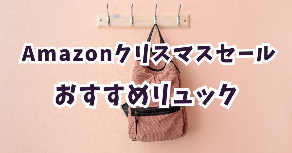 amazonクリスマスセール2025おすすめのリュック!お得・安いアイテムまとめ