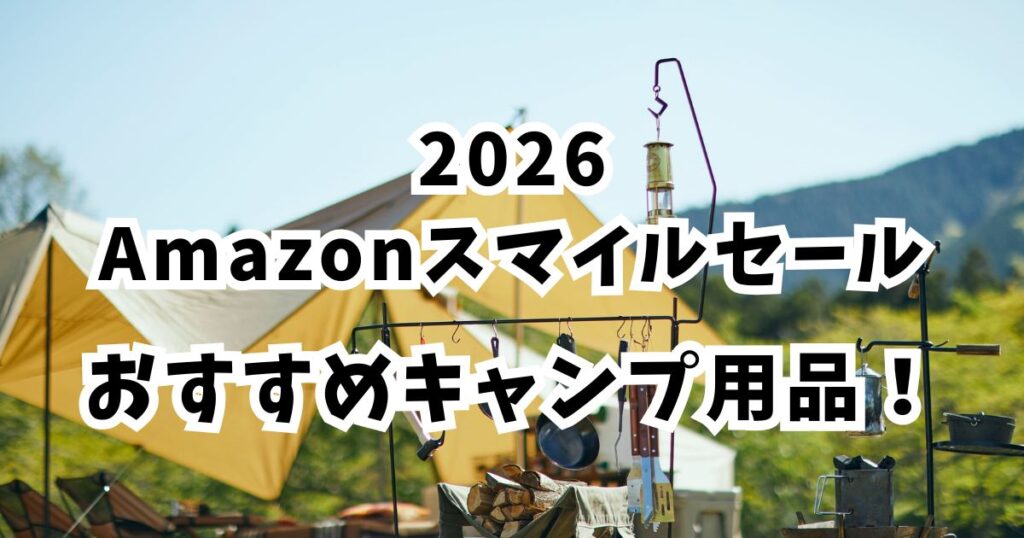 amazonスマイルセール2026キャンプ用品おすすめ！最大37％OFFでお得？