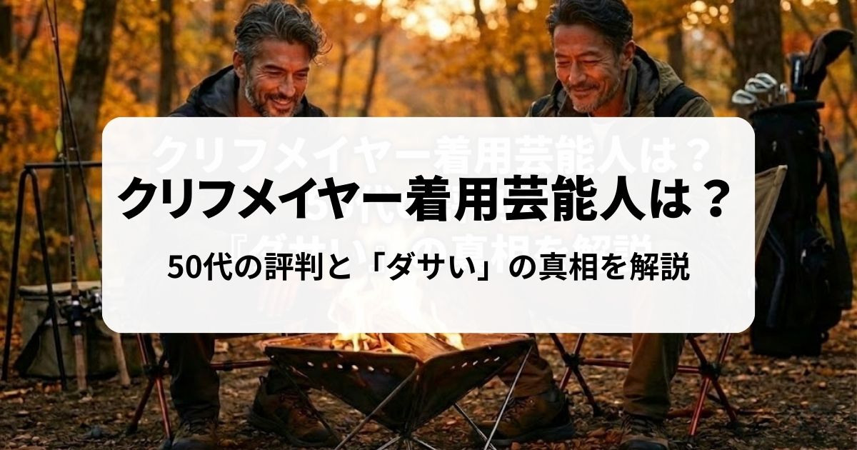 クリフメイヤー着用芸能人は？50代の評判と「ダサい」の真相を解説