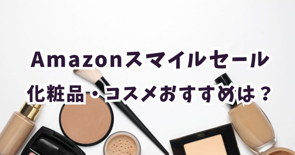 Amazonスマイルセール2026化粧品・コスメ・ファンデーション・韓国コスメおすすめは？お得で安い！